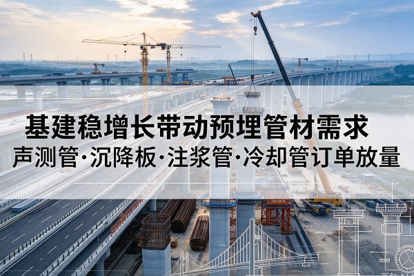 璧山区基建稳增长带动预埋监测管材需求，声测管、沉降板、注浆管订单持续放量