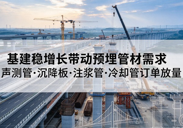 璧山区基建稳增长带动预埋监测管材需求，声测管、沉降板、注浆管订单持续放量